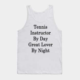 Tennis Instructor By Day Great Lover By Night Tank Top